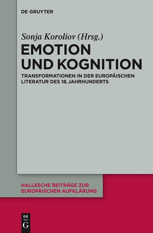 Emotion und Kognition: Transformationen in der europäischen Literatur des 18. Jahrhunderts: 48 (Hallesche Beiträge zur Europäischen Aufklärung, 48)