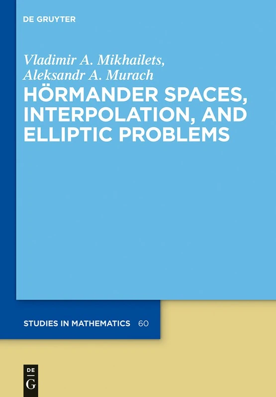 Hormander Spaces, Interpolation, and Elliptic Problems (De Gruyter Studies in Mathematics): 60