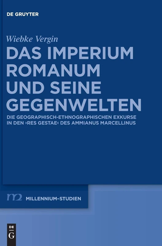 Das Imperium Romanum und seine Gegenwelten: Die geographisch-ethnographischen Exkurse in den "Res Gestae" des Ammianus Marcellinus: 41 (Millennium Studien/Millennium Studies, 41)