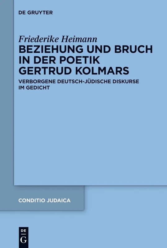 Beziehung und Bruch in der Poetik Gertrud Kolmars: Verborgene deutsch-jüdische Diskurse im Gedicht: 84 (Conditio Judaica, 84)