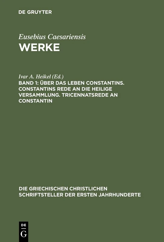 Über Das Leben Constantins. Constantins Rede an Die Heilige Versammlung. Tricennatsrede an Constantin: 7 (Die Griechischen Christlichen Schriftsteller Der Ersten Jahr)