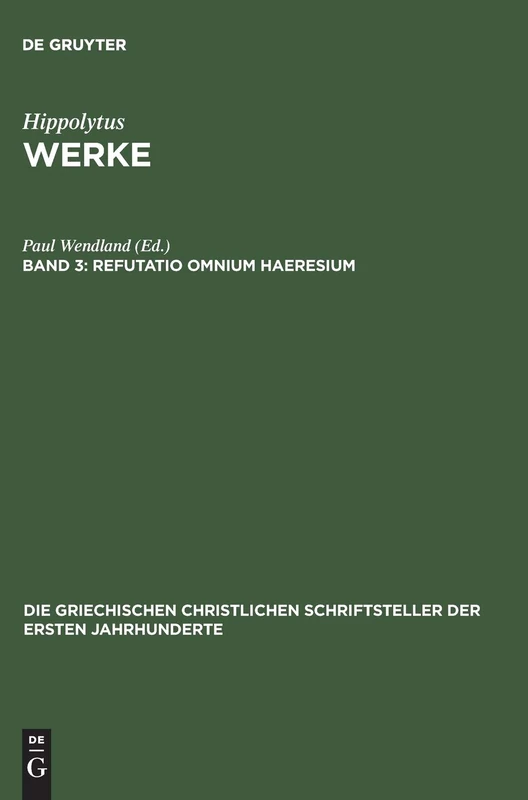 Werke, Band 3, Refutatio omnium haeresium: 26 (Die Griechischen Christlichen Schriftsteller Der Ersten Jahr)