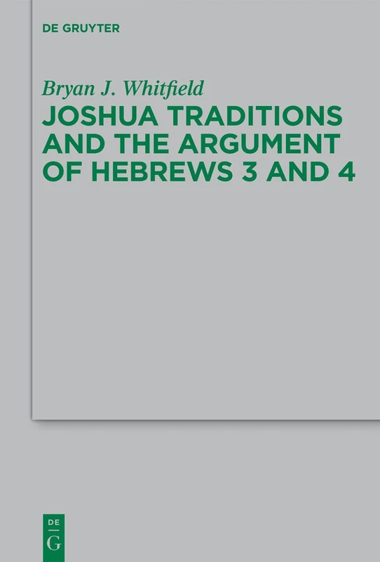 Joshua Traditions and the Argument of Hebrews 3 and 4: 194 (Beihefte zur Zeitschrift fur die Neutestamentliche Wissenschaft, 194)