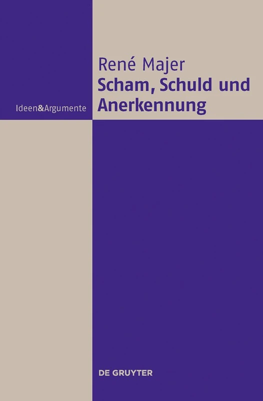 Scham, Schuld und Anerkennung: Zur Fragwürdigkeit moralischer Gefühle (Ideen & Argumente)