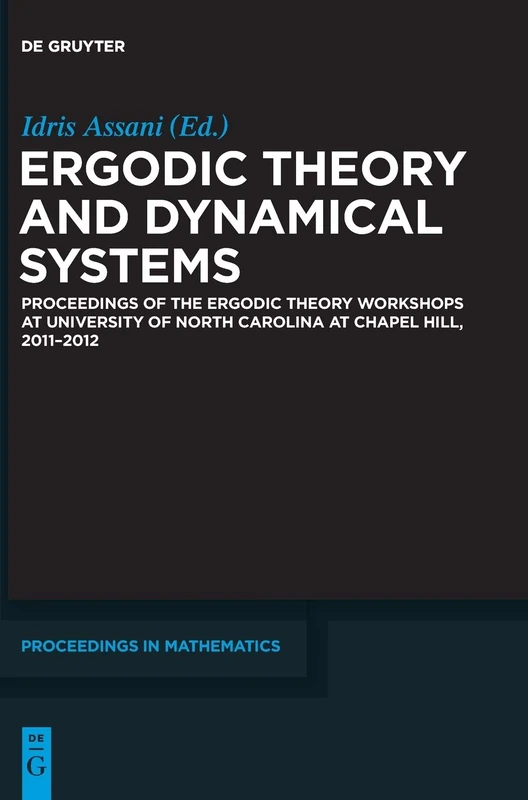Ergodic Theory and Dynamical Systems: Proceedings of the Ergodic Theory Workshops at University of North Carolina at Chapel Hill, 2011-2012 (De Gruyter Proceedings in Mathematics)