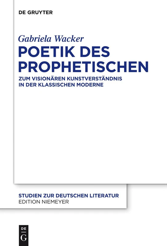 Poetik des Prophetischen: Zum visionären Kunstverständnis in der Klassischen Moderne: 201 (Studien Zur Deutschen Literatur, 201)