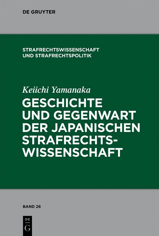Geschichte und Gegenwart der japanischen Strafrechtswissenschaft: 26 (Strafrechtswissenschaft und Strafrechtspolitik, 26)