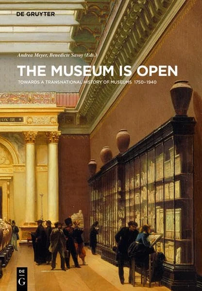 The Museum is Open: Towards a Transnational History of Museums 1750-1940 (Contact Zones)