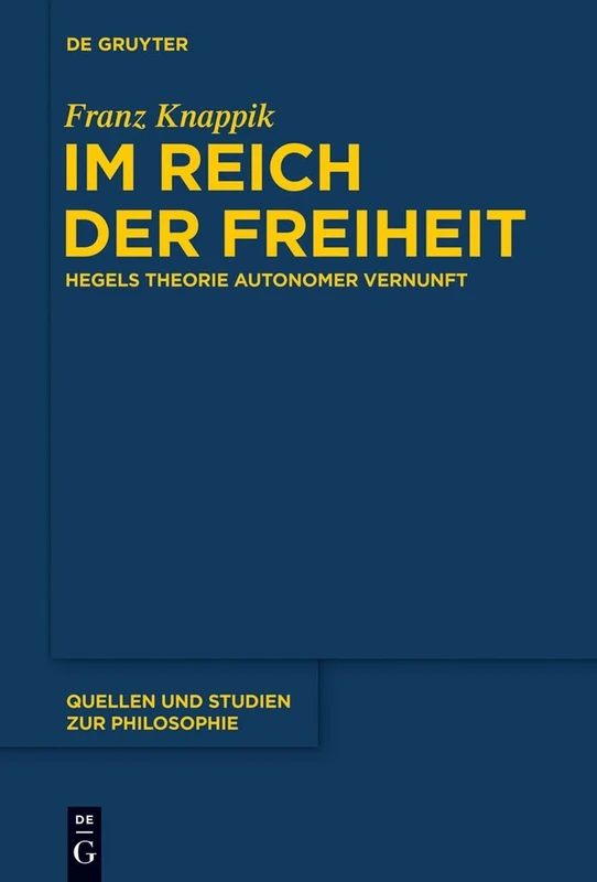 Im Reich der Freiheit: Hegels Theorie autonomer Vernunft: 114 (Quellen und Studien zur Philosophie, 114)