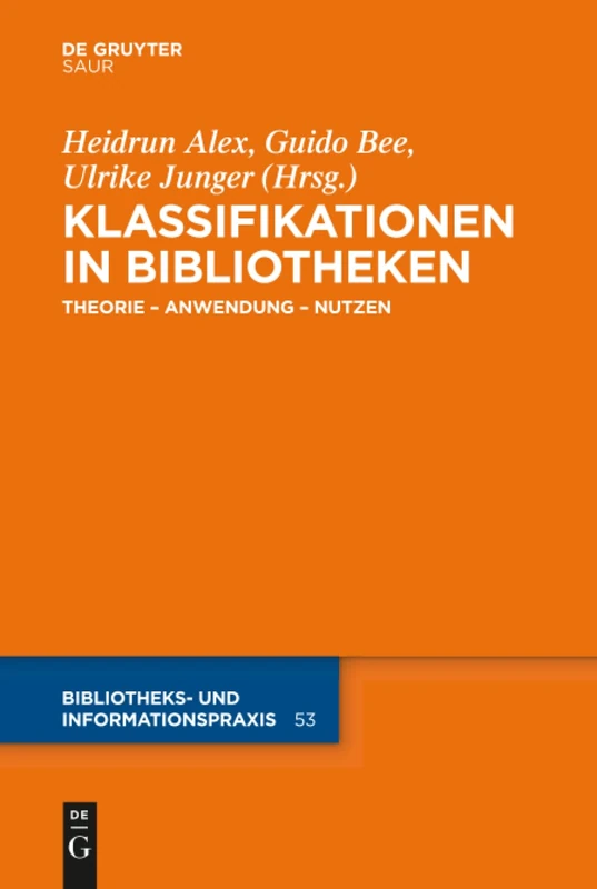 Klassifikationen in Bibliotheken: Theorie - Anwendung - Nutzen: 53 (Bibliotheks- Und Informationspraxis)