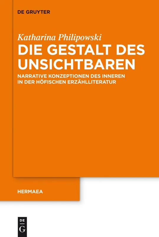 Die Gestalt des Unsichtbaren: Narrative Konzeptionen des Inneren in der höfischen Erzählliteratur: 131 (Hermaea. Neue Folge, 131)