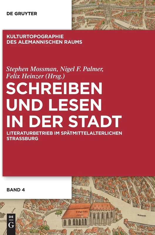Schreiben und Lesen in der Stadt: Literaturbetrieb Im Spätmittelalterlichen Straßburg: 4 (Kulturtopographie Des Alemannischen Raums)