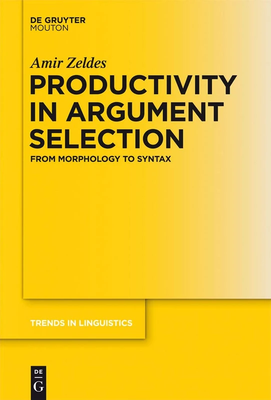 Productivity in Argument Selection: From Morphology to Syntax: 260 (Trends in Linguistics. Studies and Monographs [TiLSM], 260)