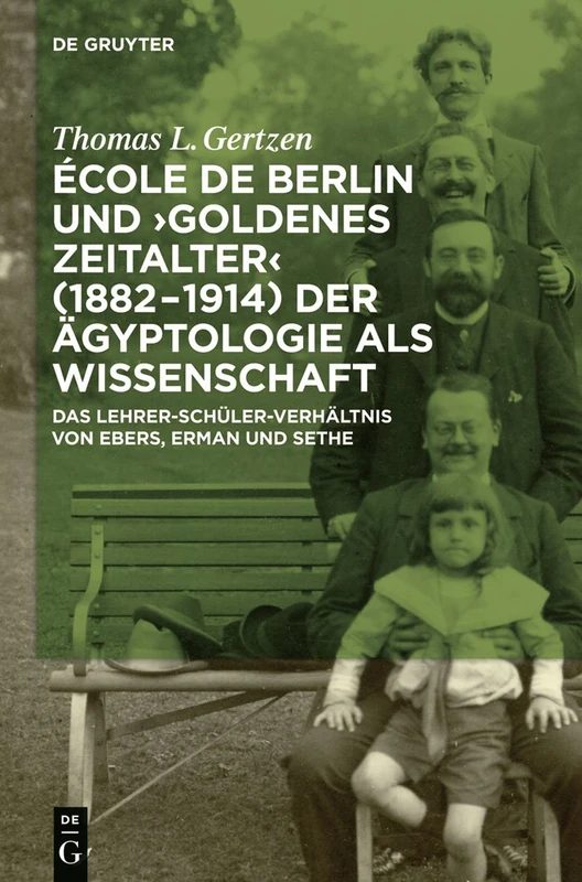 École de Berlin und "Goldenes Zeitalter" (1882-1914) der Ägyptologie als Wissenschaft: Das Lehrer-Schüler-Verhältnis von Ebers, Erman und Sethe
