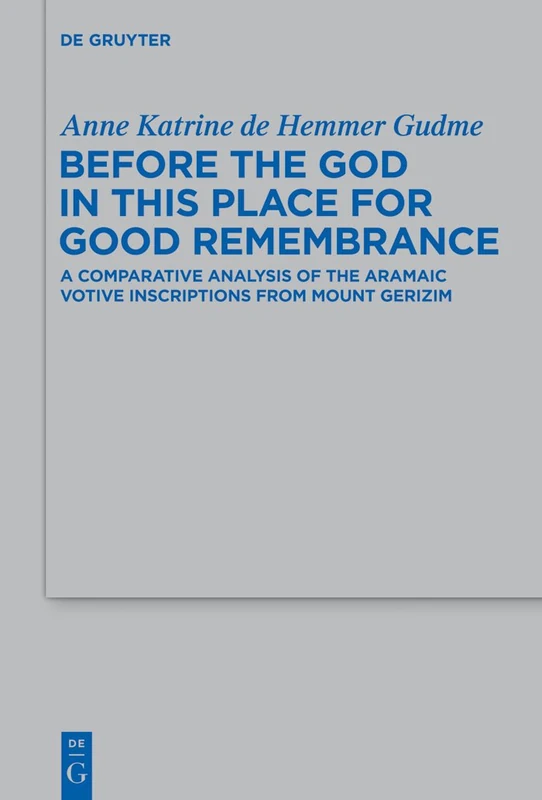Before the God in this Place for Good Remembrance: A Comparative Analysis of the Aramaic Votive Inscriptions from Mount Gerizim: 441 (Beihefte zur ... fur die Alttestamentliche Wissenschaft, 441)