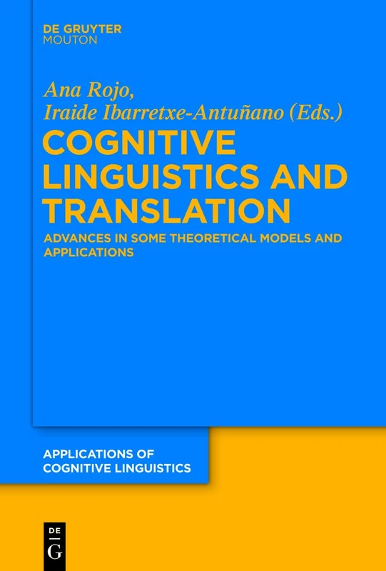 Cognitive Linguistics and Translation: Advances in Some Theoretical Models and Applications: 23 (Applications of Cognitive Linguistics [ACL], 23)