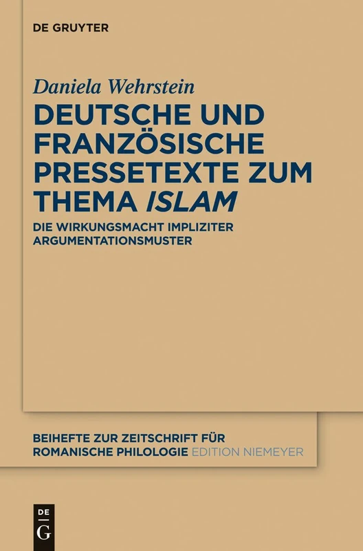Deutsche und französische Pressetexte zum Thema ‚Islam': Die Wirkungsmacht impliziter Argumentationsmuster: 378 (Beihefte zur Zeitschrift fur Romanische Philologie, 378)