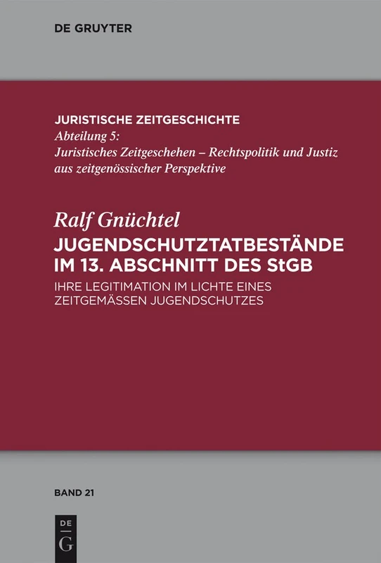 Jugendschutztatbestände im 13. Abschnitt des StGB: Ihre Legitimation im Lichte eines zeitgemäßen Jugendschutzes: 21 (Juristische Zeitgeschichte / Abteilung 5, 21)
