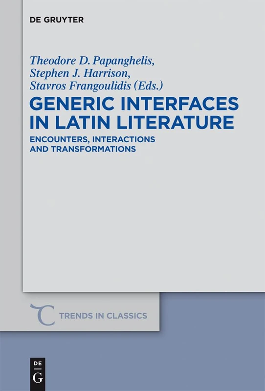 Generic Interfaces in Latin Literature: Encounters, Interactions and Transformations: 20 (Trends in Classics - Supplementary Volumes, 20)