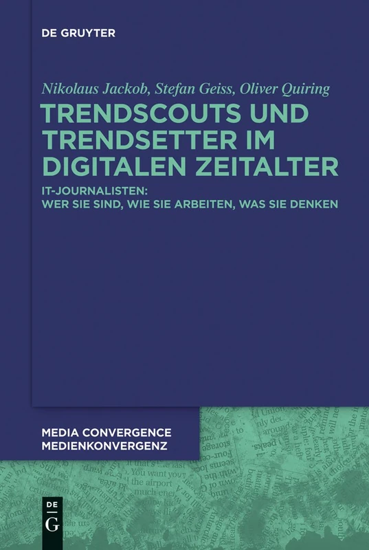 Trendscouts und Trendsetter im digitalen Zeitalter: It-Journalisten: Wer Sie Sind, Wie Sie Arbeiten, Was Sie Denken: 8 (Media Convergence / Medienkonvergenz)