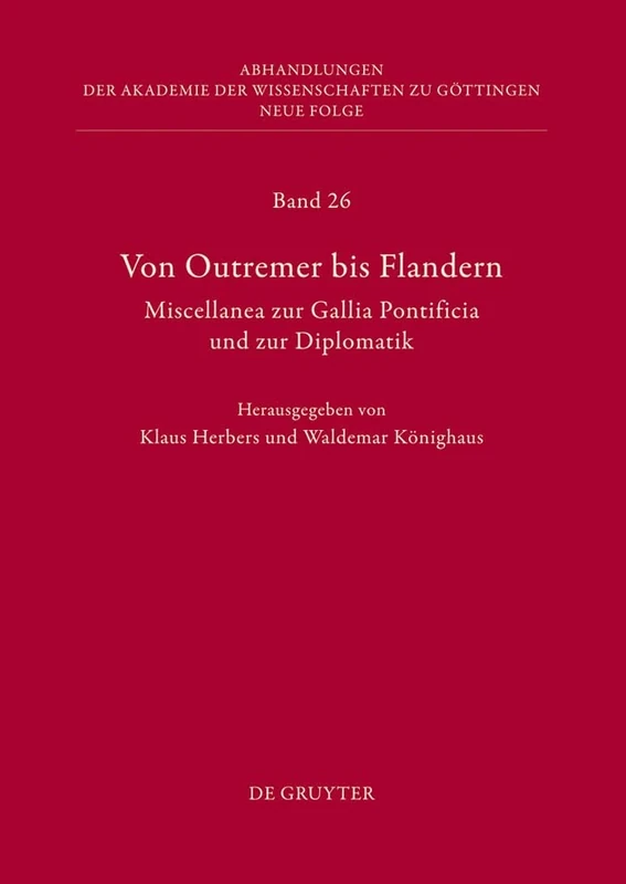 Von Outremer bis Flandern: Miscellanea zur Gallia Pontificia und zur Diplomatik: 26 (Abhandlungen der Akademie der Wissenschaften zu Göttingen. Neue Folge, 26)