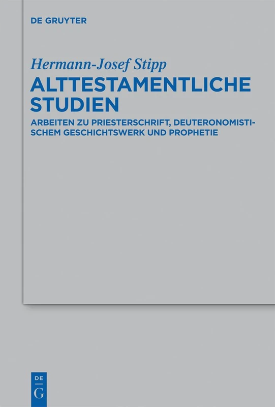 Alttestamentliche Studien: Arbeiten zu Priesterschrift, Deuteronomistischem Geschichtswerk und Prophetie: 442 (Beihefte zur Zeitschrift fur die Alttestamentliche Wissenschaft, 442)