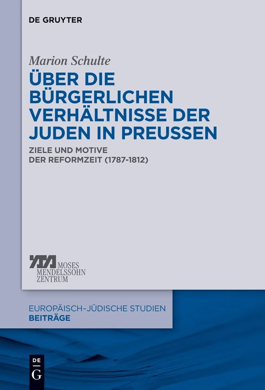 Über die bürgerlichen Verhältnisse der Juden in Preußen: Ziele Und Motive Der Reformzeit (1787-1812): 11 (Europäisch-Jüdische Studien - Beiträge)