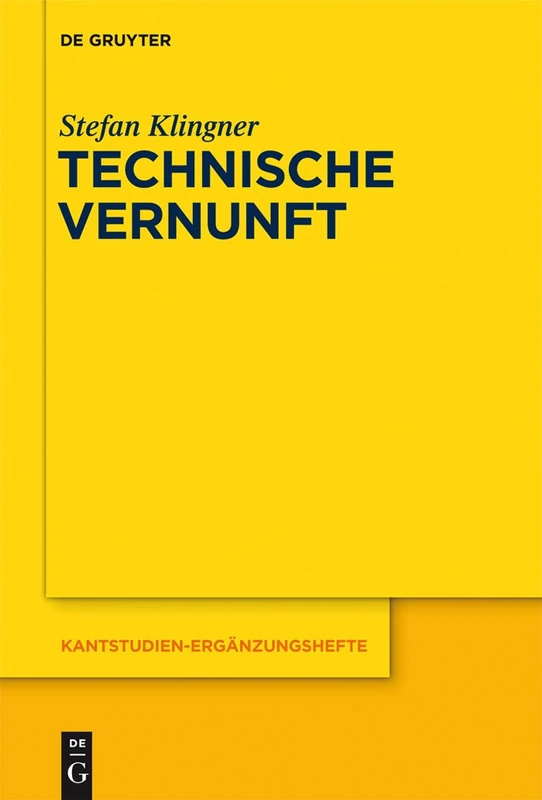 Technische Vernunft: Kants Zweckbegriff und das Problem einer Philosophie der technischen Kultur: 172 (Kantstudien-Erganzungshefte, 172)