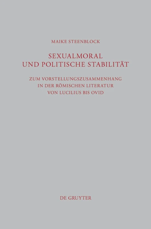 Sexualmoral und politische Stabilität: Zum Vorstellungszusammenhang in der römischen Literatur von Lucilius bis Ovid: 304 (Beitrage zur Altertumskunde, 304)