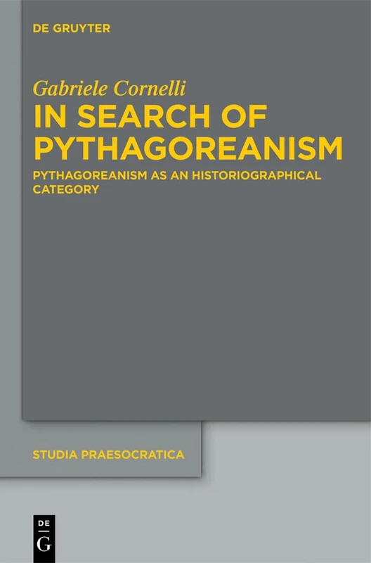 In Search of Pythagoreanism: Pythagoreanism as an Historiographical Category: 4 (Studia Praesocratica, 4)