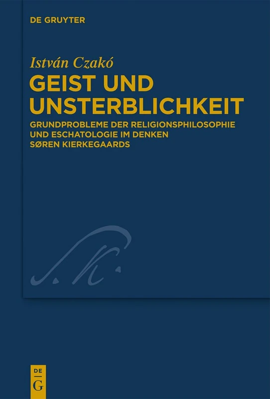 Geist und Unsterblichkeit: Grundprobleme der Religionsphilosophie und Eschatologie im Denken Søren Kierkegaards: 29 (Kierkegaard Studies. Monograph Series, 29)
