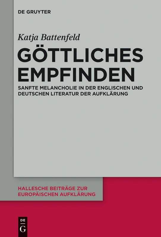 Göttliches Empfinden: Sanfte Melancholie in der englischen und deutschen Literatur der Aufklärung: 49 (Hallesche Beiträge zur Europäischen Aufklärung, 49)