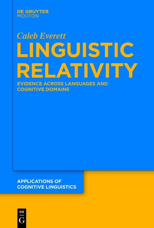 Linguistic Relativity: Evidence Across Languages and Cognitive Domains: 25 (Applications of Cognitive Linguistics [ACL], 25)