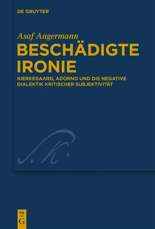 Beschädigte Ironie: Kierkegaard, Adorno Und Die Negative Dialektik Kritischer Subjektivität: 27 (Kierkegaard Studies. Monograph)