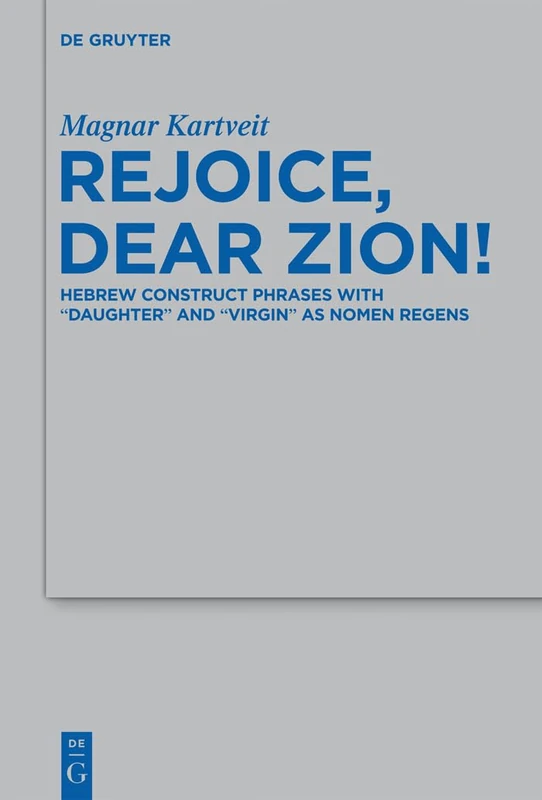 Rejoice, Dear Zion!: Hebrew Construct Phrases with "Daughter" and "Virgin" as Nomen Regens: 447 (Beihefte zur Zeitschrift fur die Alttestamentliche Wissenschaft, 447)