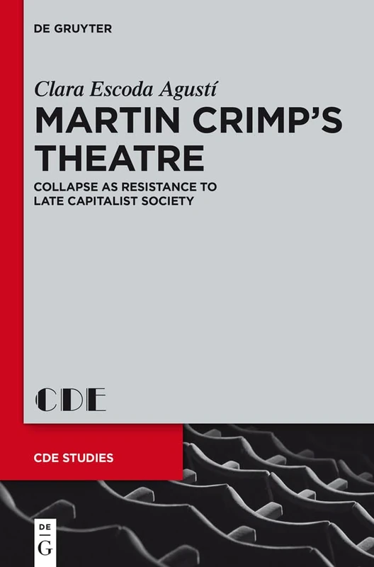 Martin Crimp's Theatre: Collapse as Resistance to Late Capitalist Society: 24 (Contemporary Drama in English Studies, 24)