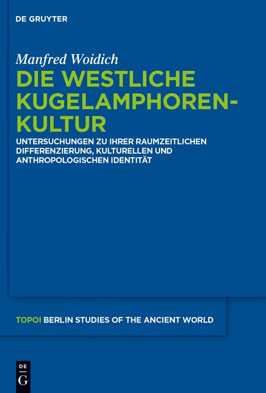 Die Westliche Kugelamphorenkultur: Untersuchungen Zu Ihrer Raum-Zeitlichen Differenzierung, Kulturellen Und Anthropologischen Identität: 24 (Topoi - ... of the Ancient World/Topoi - Berliner)