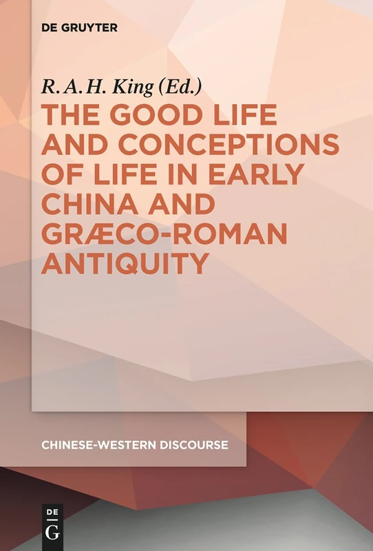 The Good Life and Conceptions of Life in Early China and Graeco-Roman Antiquity: 3 (Chinese-Western Discourse, 3)
