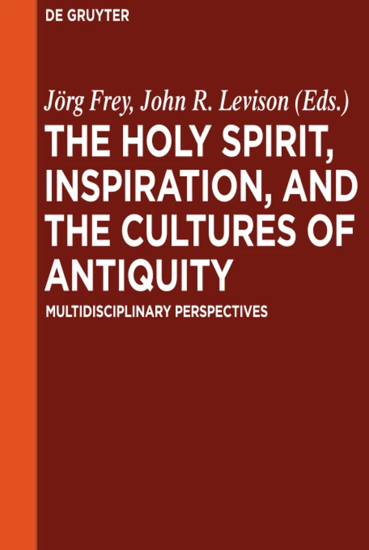 The Holy Spirit, Inspiration, and the Cultures of Antiquity: Multidisciplinary Perspectives: 5 (Ekstasis: Religious Experience from Antiquity to the Middle Ages, 5)