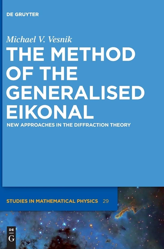 The Method of the Generalised Eikonal: New Approaches in the Diffraction Theory (De Gruyter Studies in Mathematical Physics): 29