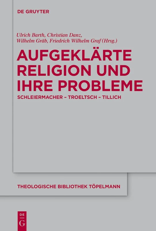 Aufgeklärte Religion und ihre Probleme: Schleiermacher - Troeltsch - Tillich: 165 (Theologische Bibliothek Topelmann, 165)