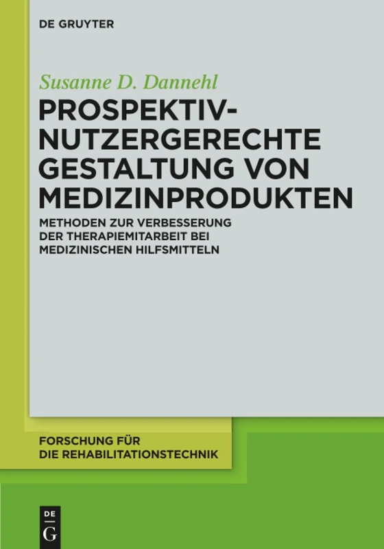 Prospektiv-nutzergerechte Gestaltung von Medizinprodukten: Methoden zur Verbesserung der Therapiemitarbeit bei medizinischen Hilfsmitteln: 2 (Forschung für die Rehabilitationstechnik, 2)