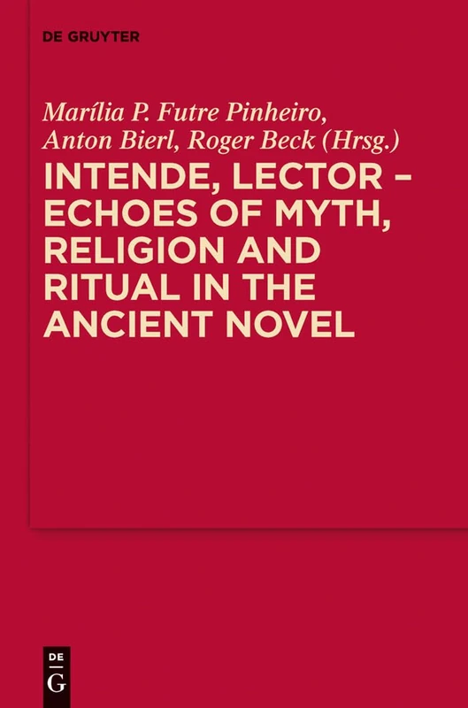Intende, Lector - Echoes of Myth, Religion and Ritual in the Ancient Novel: 6 (MythosEikonPoiesis, 6)