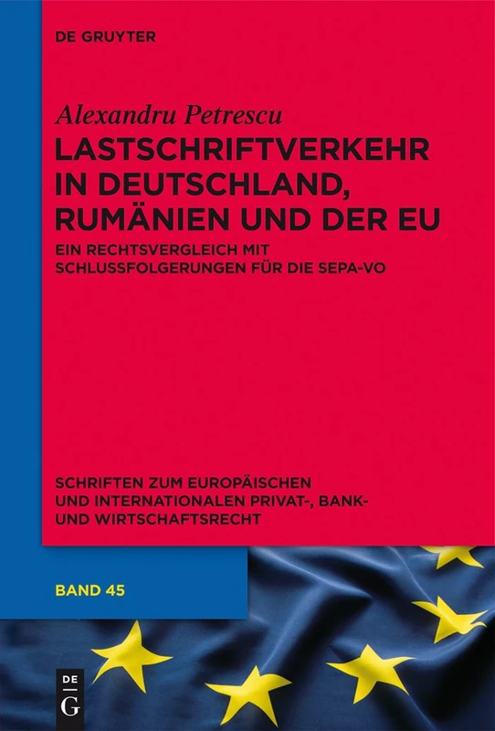 Lastschriftverkehr in Deutschland, Rumänien und der EU: Ein Rechtsvergleich mit Schlussfolgerungen für die SEPA-VO: 45 (Schriften zum Europäischen und ... Privat-, Bank- und Wirtschaftsrecht, 45)