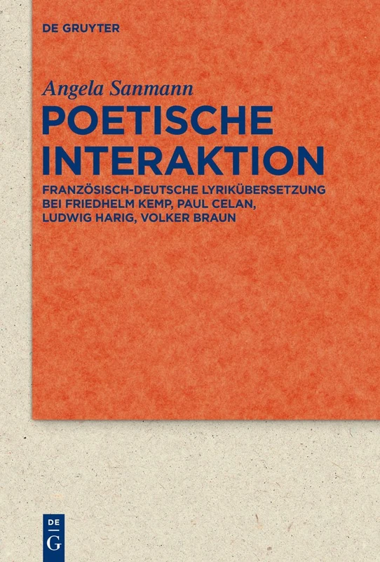 Poetische Interaktion: Französisch-deutsche Lyrikübersetzung bei Friedhelm Kemp, Paul Celan, Ludwig Harig, Volker Braun: 79 (Quellen und Forschungen zur Literatur- und Kulturgeschichte, 79 (313))