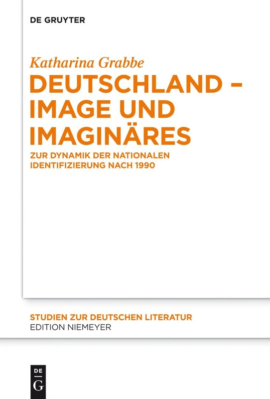 Deutschland - Image und Imaginäres: Zur Dynamik der nationalen Identifizierung nach 1990: 205 (Studien Zur Deutschen Literatur, 205)