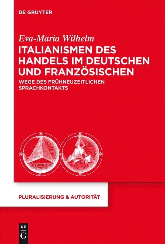 Italianismen des Handels im Deutschen und Französischen: Wege des frühneuzeitlichen Sprachkontakts: 34 (Pluralisierung & Autoritat, 34)
