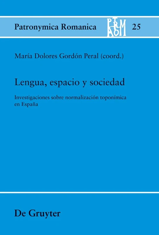 Lengua, espacio y sociedad: Investigaciones sobre normalización toponímica en España: 25 (Patronymica Romanica, 25)
