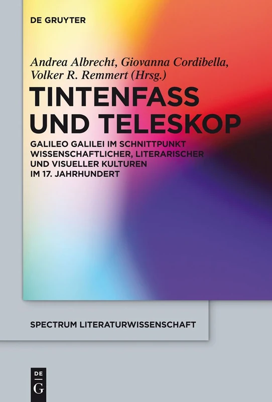 Tintenfass und Teleskop: Galileo Galilei im Schnittpunkt wissenschaftlicher, literarischer und visueller Kulturen im 17. Jahrhundert: 46 (Spectrum Literaturwissenschaft/Spectrum Literature, 46)