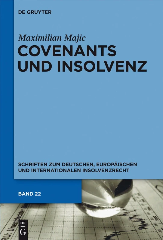 Covenants und Insolvenz: Risiken covenant-gesicherter Kreditgeber im Falle der Insolvenz des Kreditnehmers: 22 (Schriften zum deutschen, europäischen und internationalen Insolvenzrecht, 22)